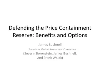 Defending the Price Containment  Reserve: Benefits and Options  James Bushnell  Emissions Market