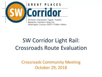 SW Corridor Light Rail:  Crossroads Route Evaluation  Crossroads Community Meeting  October 29,