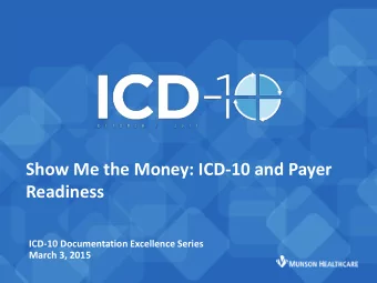 Show Me the Money: ICD-10 and Payer  Readiness  ICD-10 Documentation Excellence Series  March 3,