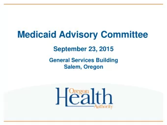 Medicaid Advisory Committee September 23, 2015  General Services Building Salem, Oregon Time Item