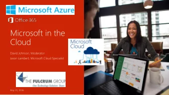 Microsoft in the  Cloud  David Johnson, Moderator  Jason Lambert, Microsoft Cloud Specialist  May