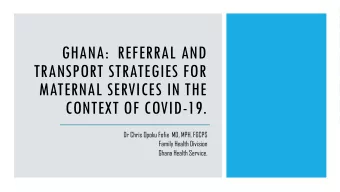 GHANA:  REFERRAL AND  TRANSPORT STRATEGIES FOR  MATERNAL SERVICES IN THE  CONTEXT OF COVID-19.  Dr