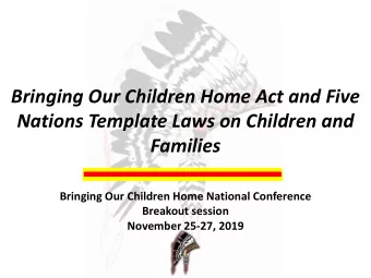 Bringing Our Children Home Act and Five  Nations Template Laws on Children and  Families  Bringing