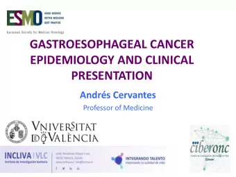 GASTROESOPHAGEAL CANCER  EPIDEMIOLOGY AND CLINICAL  PRESENTATION  Andrs Cervantes  Professor of