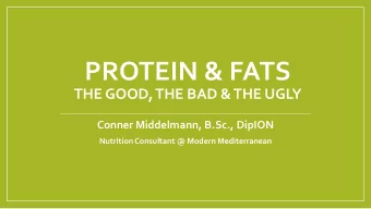 PROTEIN &amp; FATS  THE GOOD, THE BAD &amp; THE UGLY  Conner Middelmann, B.Sc., DipION  Nutrition