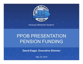 PPOB PRESENTATION  PENSION FUNDING  David Eager, Executive Director  May 20, 2019  1  Agenda