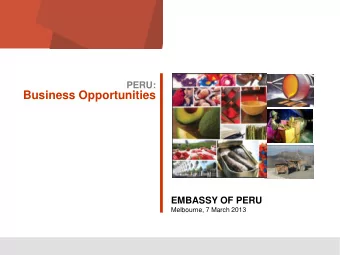 Business Opportunities  EMBASSY OF PERU  Melbourne, 7 March 2013  1  Business Opportunities in Peru