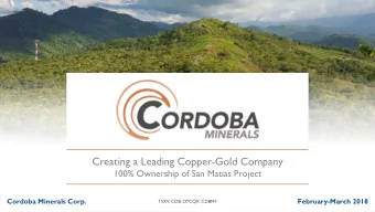 Creating a Leading Copper-Gold Company  100% Ownership of San Matias Project  Cordoba Minerals