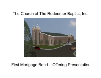 The Church of The Redeemer Baptist, Inc.  First Mortgage Bond  Offering Presentation  Purpose of