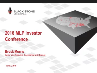 2016 MLP Investor  Conference  Brock Morris  Senior Vice President, Engineering and Geology  June