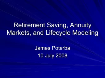 Retirement Saving, Annuity  Retirement Saving, Annuity  Markets, and Lifecycle Modeling  Markets,