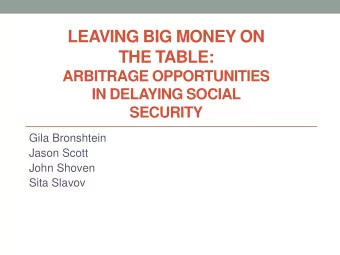 LEAVING BIG MONEY ON  THE TABLE:  ARBITRAGE OPPORTUNITIES  IN DELAYING SOCIAL SECURITY  Gila
