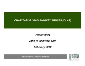 CHARITABLE LEAD ANNUITY TRUSTS (CLAT)  Prepared by  John R. Anzivino, CPA  February 2012  SEE