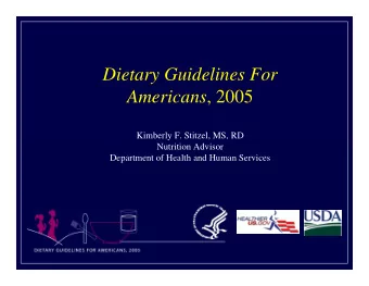 Dietary Guidelines For Americans , 2005  Kimberly F. Stitzel, MS, RD  Nutrition Advisor  Department