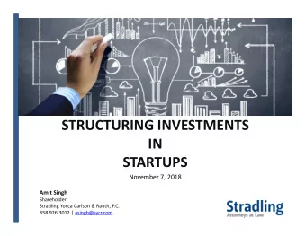 STRUCTURING INVESTMENTS  IN  STARTUPS November 7, 2018 Amit Singh  Shareholder Stradling Yocca