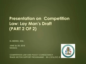 Law: Lay Mans Draft  (PART 2 OF 2)  KL MENNS, ESQ.  JUNE 26-28, 2018  NASSAU,  COMPETITION LAW