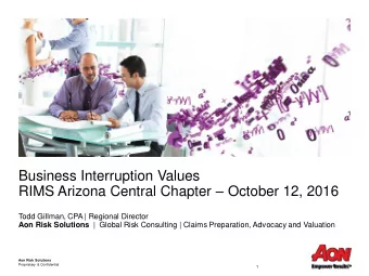 Business Interruption Values RIMS Arizona Central Chapter  October 12, 2016  Todd Gillman, CPA |