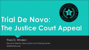 Trial De Novo:  The Justice Court Appeal  Thea D. Whalen  Executive Director, Texas Justice Court