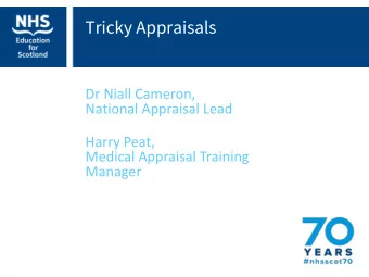 Tricky Appraisals  Dr Niall Cameron,  National Appraisal Lead  Harry Peat,  Medical Appraisal