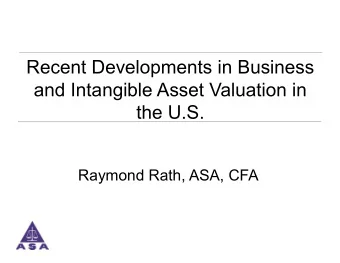 Recent Developments in Business  and Intangible Asset Valuation in  the U.S.  Raymond Rath, ASA,