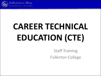 CAREER TECHNICAL  EDUCATION (CTE)  Staff Training  Fullerton College  CAREER TECHNICAL EDUCATION