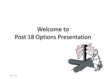 Post 18 Options Presentation  May 2016  Overview  1. Range of Available Options  2. Timeline  3.