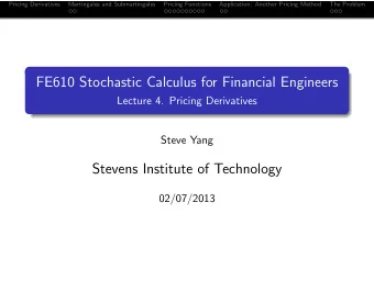 FE610 Stochastic Calculus for Financial Engineers  Lecture 4. Pricing Derivatives  Steve Yang
