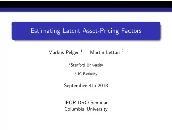 Estimating Latent Asset-Pricing Factors Markus Pelger 1 Martin Lettau 2 1 Stanford University 2 UC