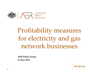 Profitability measures  for electricity and gas  network businesses  AER Public Forum  16 May 2018