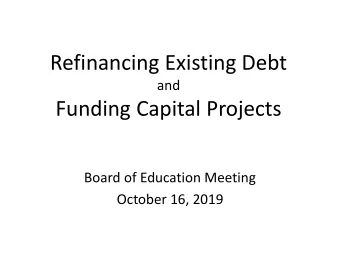 Refinancing Existing Debt  and  Funding Capital Projects  Board of Education Meeting  October 16,