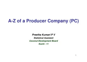 A-Z of a Producer Company (PC)  Preetha Kumari P V  Statistical Assistant  Coconut Development