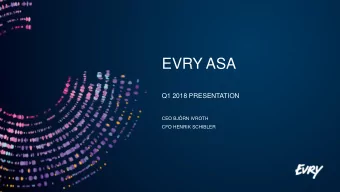 EVRY ASA  Q1 2018 PRESENTATION  CEO BJRN IVROTH  CFO HENRIK SCHIBLER  1  Agenda  Group highlights