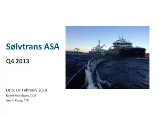 Slvtrans ASA  Q4 2013  Oslo, 14. February 2014  Roger Halsebakk, CEO  Jon R. Kval, CFO  |  |