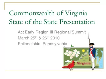 Commonwealth of Virginia  State of the State Presentation  Act Early Region III Regional Summit