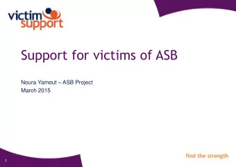 Support for victims of ASB Noura Yamout  ASB Project  March 2015  1  About Victim Support