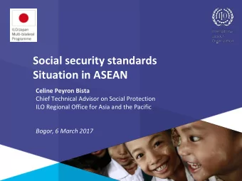 Social security standards  Situation in ASEAN  Celine Peyron Bista  Chief Technical Advisor on