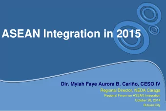 ASEAN Integration in 2015  Dir. Mylah Faye Aurora B. Cario, CESO IV  Regional Director, NEDA