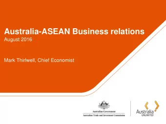 Australia-ASEAN Business relations  August 2016  Mark Thirlwell, Chief Economist  WHY ASEAN AND WHY