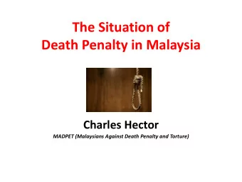 The Situation of  Death Penalty in Malaysia  Charles Hector  MADPET (Malaysians Against Death