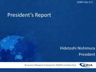 Presidents Report  Hidetoshi Nishimura  President  The Role of ERIA  ----  Support the Chair of