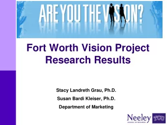 Fort Worth Vision Project  Research Results  Stacy Landreth Grau, Ph.D.  Susan Bardi Kleiser, Ph.D.