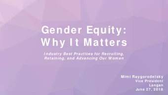 Gender Equity:  W hy I t Matters  I ndustry Best Practices for Recruiting,  Retaining, and