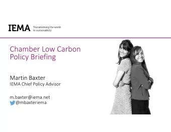 Chamber Low Carbon  Policy Briefing  Martin Baxter  IEMA Chief Policy Advisor  m.baxter@iema.net