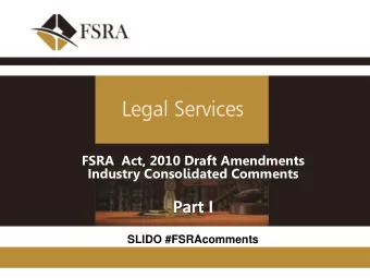 Part I  SLIDO #FSRAcomments  1  INDUSTRY COMMENTS  FINANCIAL SERVICES REGULATORY AMENDMENT  BILL,