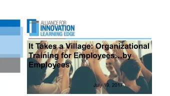 It Takes a Village: Organizational  Training for Employeesby  Employees  July 19, 2017  1  About