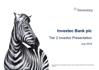 Investec Bank plc  Tier 2 Investor Presentation  July 2018  The information in this presentation