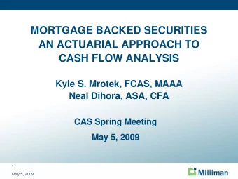 MORTGAGE BACKED SECURITIES  AN ACTUARIAL APPROACH TO  CASH FLOW ANALYSIS  Kyle S. Mrotek, FCAS,