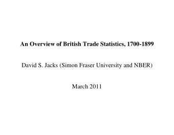 An Overview of British Trade Statistics, 1700-1899  David S. Jacks (Simon Fraser University and