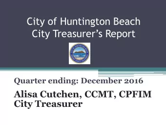 City of Huntington Beach City Treasurers Report  Quarter ending: December 2016  Alisa Cutchen,