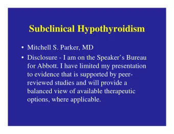 Subclinical Hypothyroidism   Mitchell S. Parker, MD   Disclosure - I am on the Speakers